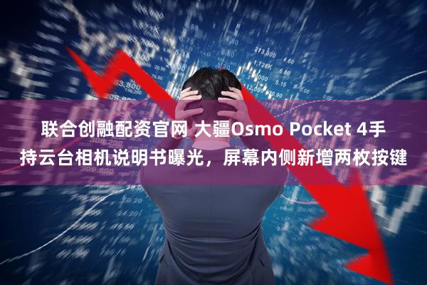 联合创融配资官网 大疆Osmo Pocket 4手持云台相机说明书曝光，屏幕内侧新增两枚按键